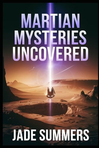Martian Mysteries Uncovered (Aliens, UFOs, and Cryptids: Unraveling the Unknown, Band 77) von Independently published
