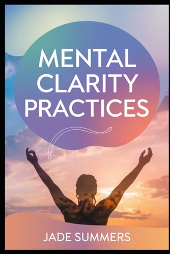 Mental Clarity Practices (Personal Development & Self-Help: Unlock Your Best Self, Band 11) von Independently published