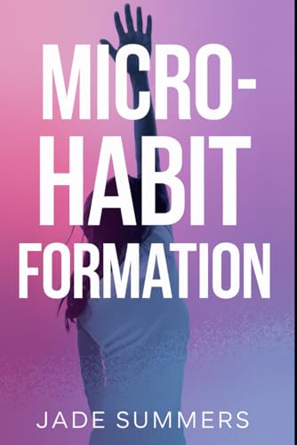 Micro-Habit Formation (Personal Development & Self-Help: Unlock Your Best Self, Band 41) von Independently published