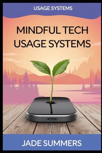 Mindful Tech Usage Systems (Personal Development & Self-Help: Unlock Your Best Self, Band 2) von Independently published