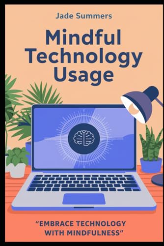 Mindful Technology Usage (Personal Development & Self-Help: Unlock Your Best Self, Band 15) von Independently published