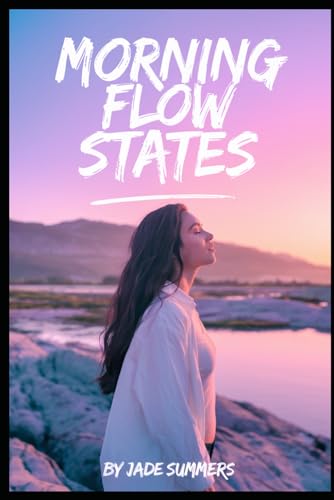 Morning Flow States (Personal Development & Self-Help: Unlock Your Best Self, Band 39) von Independently published