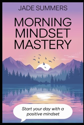 Morning Mindset Mastery (Personal Development & Self-Help: Unlock Your Best Self, Band 25) von Independently published