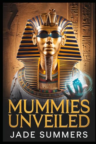 Mummies Unveiled (Myths & Legends: Exploring the Stories of Humanity, Band 73) von Independently published