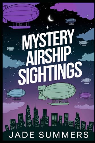 Mystery Airship Sightings (Aliens, UFOs, and Cryptids: Unraveling the Unknown, Band 72) von Independently published