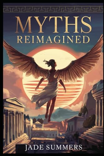 Myths Reimagined (Myths & Legends: Exploring the Stories of Humanity, Band 2) von Independently published