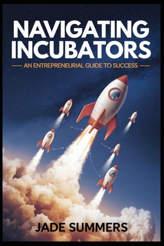 Navigating Incubators (Business & Entrepreneurship: Your Path to Success, Band 37) von Independently published