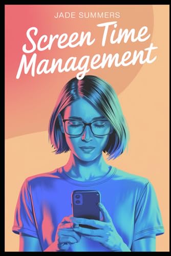 Screen Time Management (Personal Development & Self-Help: Unlock Your Best Self, Band 5) von Independently published