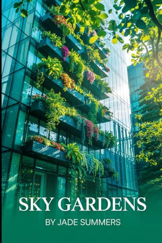 Sky Gardens (Gardening and Urban Farming: Cultivating Your Green Space, Band 2) von Independently published