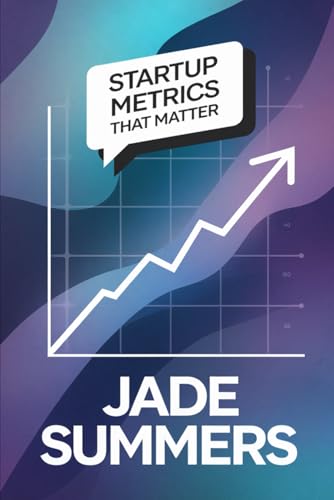 Startup Metrics That Matter (Business & Entrepreneurship: Your Path to Success, Band 38) von Independently published