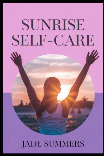 Sunrise Self-Care (Personal Development & Self-Help: Unlock Your Best Self, Band 36) von Independently published