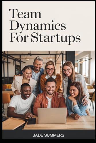 Team Dynamics for Startups (Business & Entrepreneurship: Your Path to Success, Band 33) von Independently published