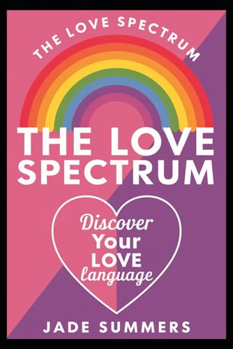 The Love Spectrum (Relationships: Nurturing Connections for a Fulfilling Life, Band 36) von Independently published