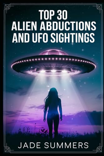 Top 30 Alien Abductions and UFO Sightings (Aliens, UFOs, and Cryptids: Unraveling the Unknown, Band 99) von Independently published