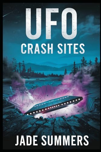 UFO Crash Sites (Aliens, UFOs, and Cryptids: Unraveling the Unknown, Band 66)