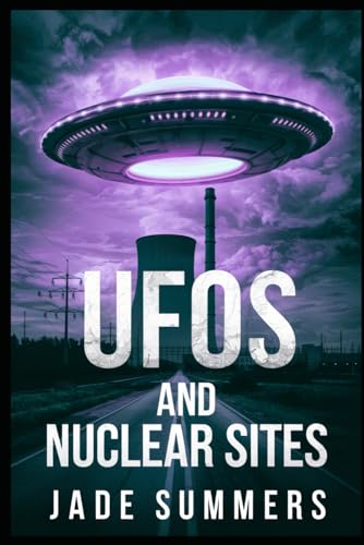 UFOs and Nuclear Sites (Aliens, UFOs, and Cryptids: Unraveling the Unknown, Band 98) von Independently published