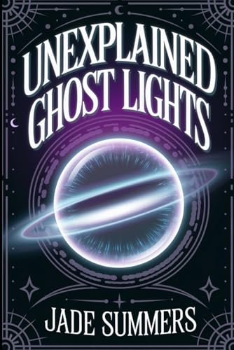Unexplained Ghost Lights (Aliens, UFOs, and Cryptids: Unraveling the Unknown, Band 81) von Independently published