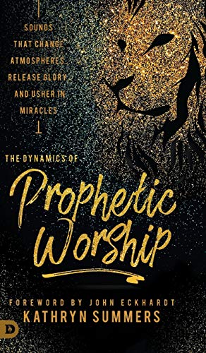 The Dynamics of Prophetic Worship: Sounds that Change Atmospheres, Release Glory, and Usher in MIracles