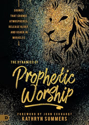 The Dynamics of Prophetic Worship: Sounds that Change Atmospheres, Release Glory, and Usher in Miracles von Destiny Image