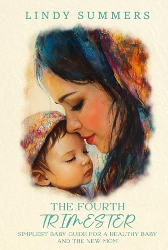 The Fourth Trimester: The Simplest Baby Guide For a Healthy Baby and The New Mom (Lindy Summers series) von The Empire Publishers