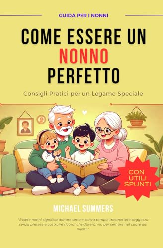 COME ESSERE UN NONNO PERFETTO: Consigli Pratici per un Legame Speciale von Independently published