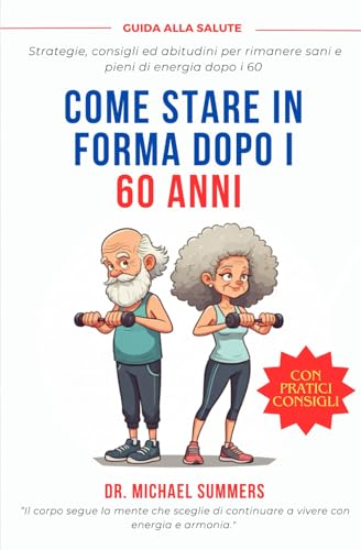 COME STARE IN FORMA DOPO I 60 ANNI: Strategie, consigli ed abitudini per rimanere sani e pieni di energia dopo i 60 anni von Independently published