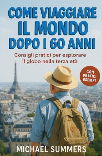 COME VIAGGIARE IL MONDO DOPO I 60 ANNI: Consigli pratici per esplorare il globo nella terza età von Independently published