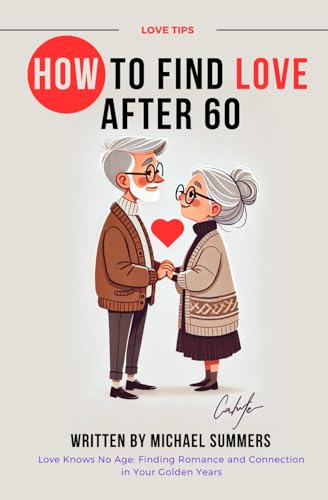HOW TO FIND LOVE AFTER 60: Love Knows No Age: Finding Romance and Connection in Your Golden Years von Independently published