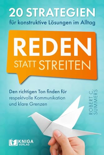 Reden statt streiten – 20 Strategien für konstruktive Lösungen im Alltag. Den richtigen Ton finden für respektvolle Kommunikation und klare Grenzen. von Kniga Verlag