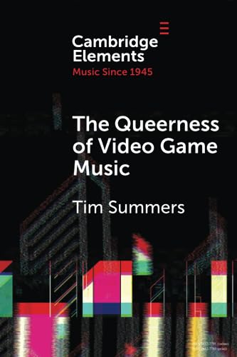 The Queerness of Video Game Music (Cambridge Elements in Music Since 1945) von Cambridge University Press