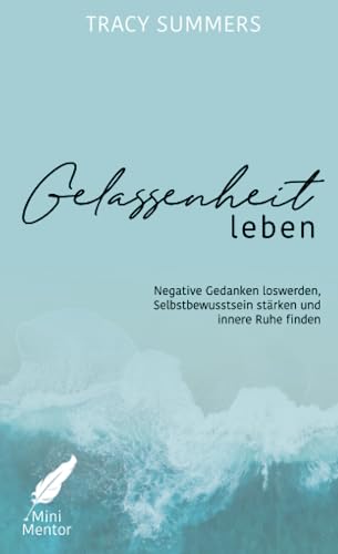 Gelassenheit leben: Negative Gedanken loswerden, Selbstbewusstsein stärken und innere Ruhe finden von Tracy Summers Writing