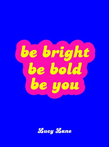 Be Bright, Be Bold, Be You: Uplifting Quotes and Statements to Empower You Be Bright, Be Bold, Be You: Uplifting Quotes and Statements to Empower You