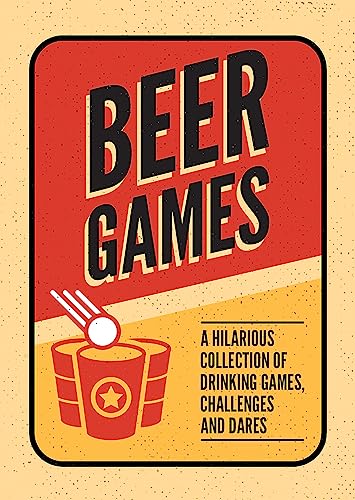 Beer Games: A Hilarious Collection of Drinking Games, Challenges and Dares Beer Games: A Hilarious Collection of Drinking Games, Challenges and Dares