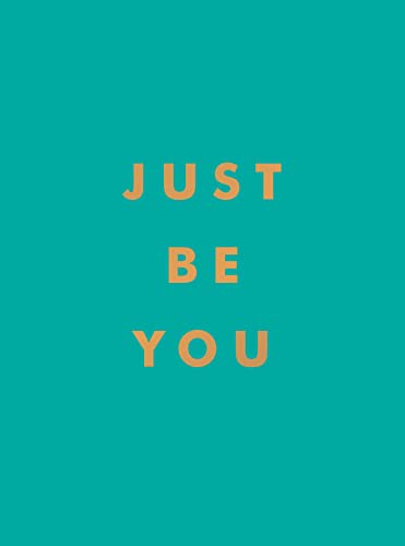 Just Be You: Inspirational Quotes and Awesome Affirmations for Staying True to Yourself