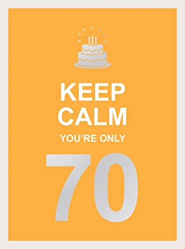 Keep Calm You're Only 70: Wise Words for a Big Birthday Keep Calm You're Only 70: Wise Words for a Big Birthday