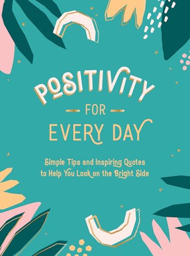 Positivity for Every Day: Simple Tips and Inspiring Quotes to Help You Look on the Bright Side von ViE