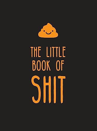 The Little Book of Shit: A Celebration of Everybody's Favourite Expletive The Little Book of Shit: A Celebration of Everybody's Favourite Expletive