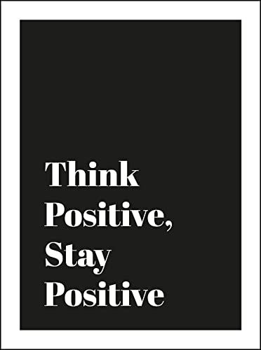 Think Positive, Stay Positive: Optimistic Quotes and Encouraging Affirmations for Confidence, Creativity and Contentment