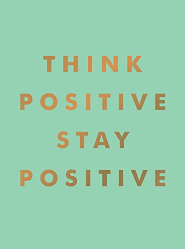 Think Positive, Stay Positive: Inspirational Quotes and Motivational Affirmations to Lift Your Spirits Think Positive, Stay Positive: Inspirational Quotes and Motivational Affirmations to Lift Your Spirits