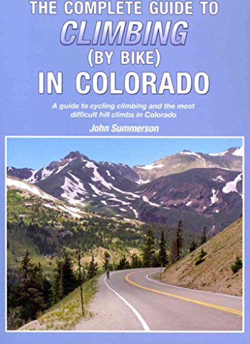 Complete Guide to Climbing by Bike in Colorado: A Guide to Cycling Climbing and the Most Difficult Hill Climbs in Colorado