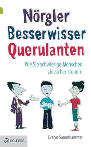Nörgler, Besserwisser, Querulanten: Wie Sie schwierige Menschen zielsicher steuern Evelyn Summhammer (Goldegg Leben und Gesundheit)
