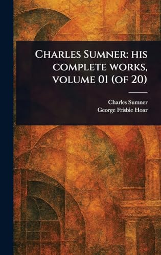 Charles Sumner: His Complete Works, Volume 01 (of 20) von Anson Street Press