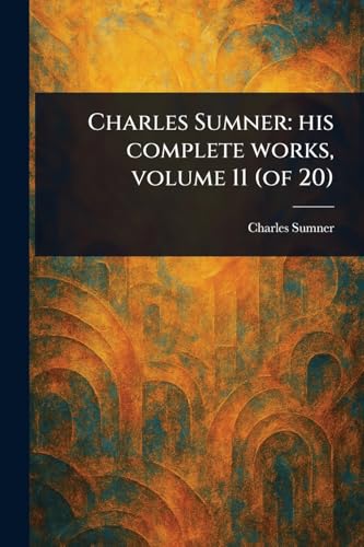 Charles Sumner: His Complete Works, Volume 11 (of 20) von Anson Street Press