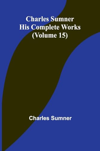 Charles Sumner: His Complete Works (Volume 15) von Alpha Edition