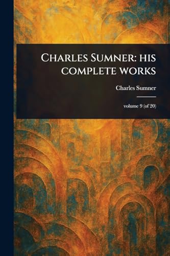 Charles Sumner: His Complete Works Charles Sumner: His Complete Works von Anson Street Press