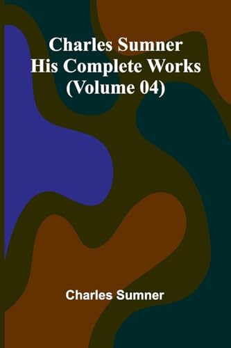 Charles Sumner: His complete works (Volume 04) von Alpha Edition