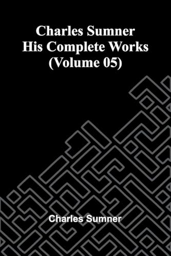 Charles Sumner: His complete works (Volume 05) von Alpha Edition