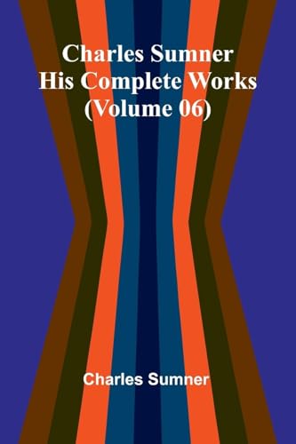 Charles Sumner: His complete works (Volume 06) von Alpha Edition