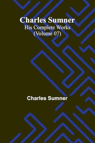 Charles Sumner: His complete works (Volume 07) von Alpha Edition