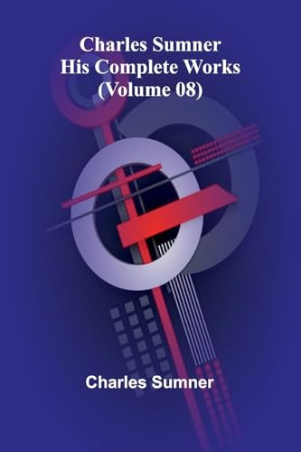 Charles Sumner: His complete works (Volume 08) von Alpha Edition